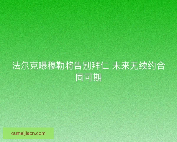 法尔克曝穆勒将告别拜仁 未来无续约合同可期