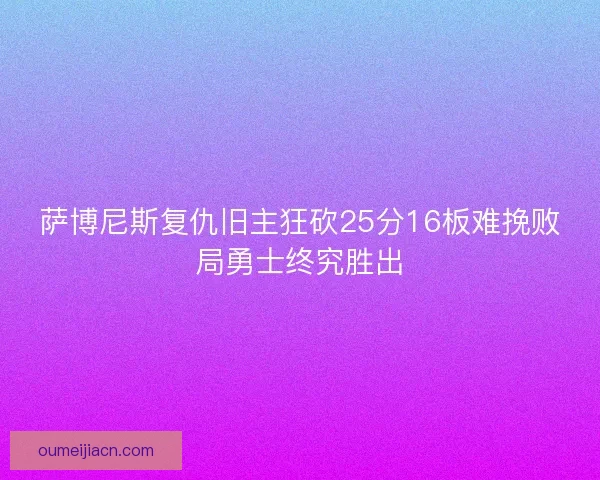 萨博尼斯复仇旧主狂砍25分16板难挽败局勇士终究胜出