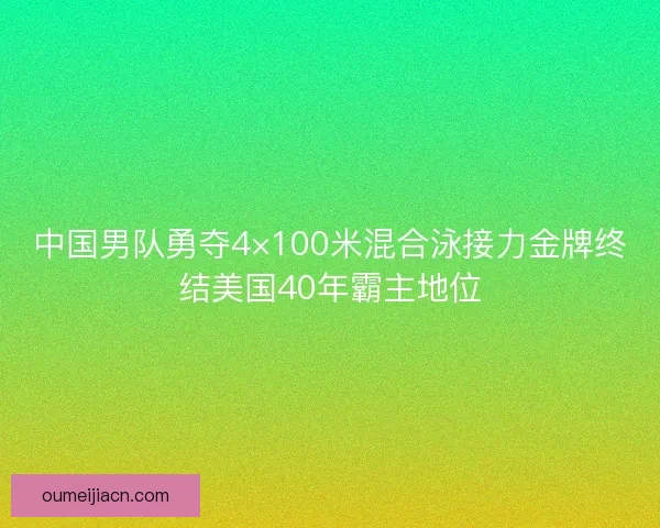 中国男队勇夺4×100米混合泳接力金牌终结美国40年霸主地位